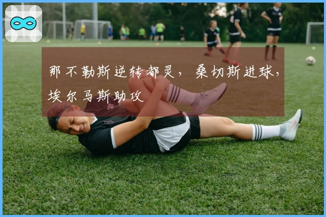 那不勒斯逆转都灵，桑切斯进球，埃尔马斯助攻